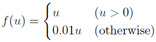 $$f(u)= \begin{cases}
u & (u > 0)\\
0.01u & ({\rm otherwise})
\end{cases}$$